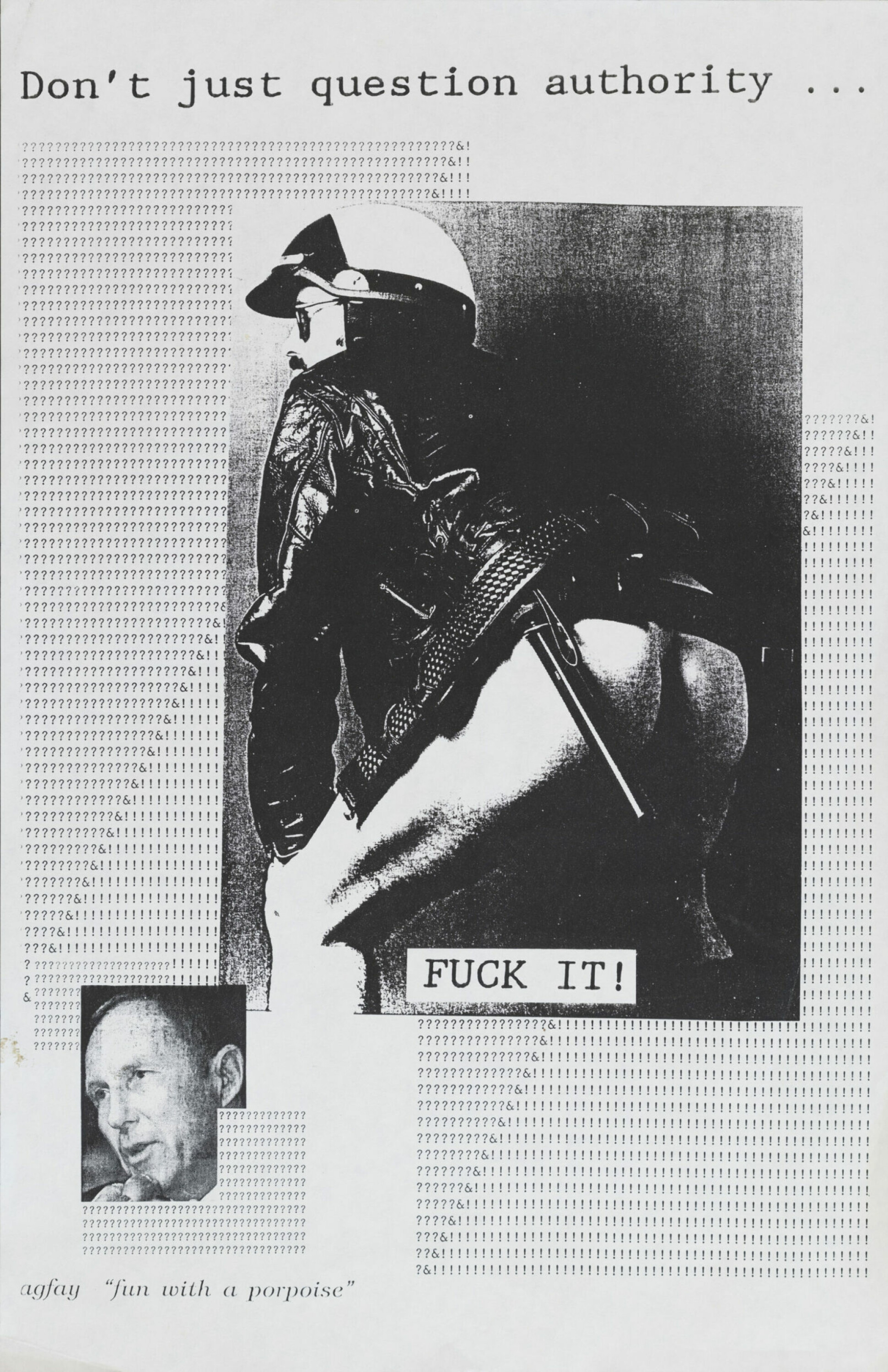 Den humoristiske, homoerotiske og kinky plakaten «Don't question authority... Fuck it. Fun with a porpoise» (ca. 1990-3) ble laget av det Los Angeles-baserte radikale skeive kollektivet Agfay. Plakaten var en respons på et lovforslag fremmet av den republikanske senatoren John Briggs (nederst til venstre), som ville nekte skeive å undervise på offentlige skoler i California. Lovforslaget ble nedstemt, men angrepet på skeive i utdanningssystemet var bare et av utallige fremmet over flere tiår.